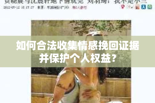 如何合法收集情感挽回证据并保护个人权益？
